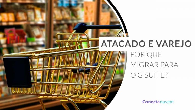 Segmentos Atacado e Varejo, por que ir para o Google Workspace (G Suite)?