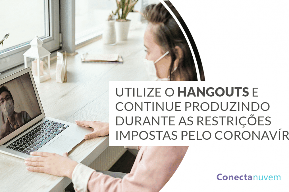 Utilize-o-Hangouts-e-continue-produzindo-durante-as-restrições-impostas-pelo-Coronavírus