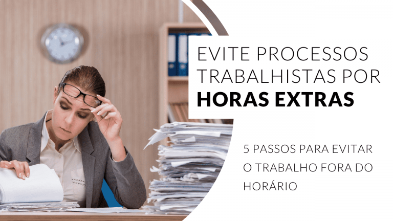 Horas extras: 5 passos simples para evitar processos trabalhistas