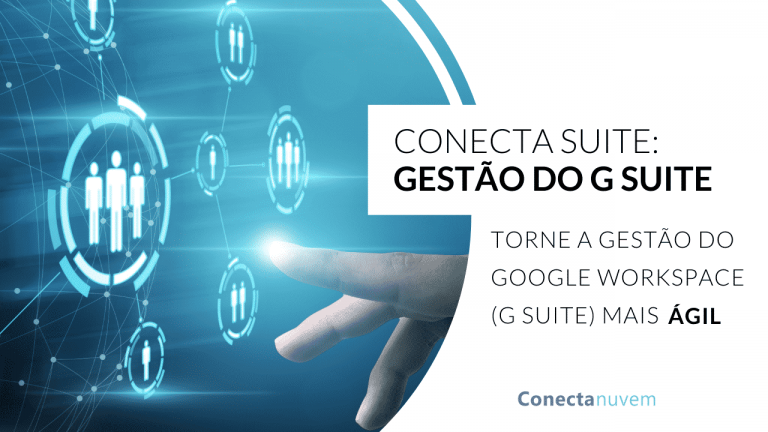 Conecta Suite: Como tornar a gestão do G Suite (Google Workspace) mais ágil