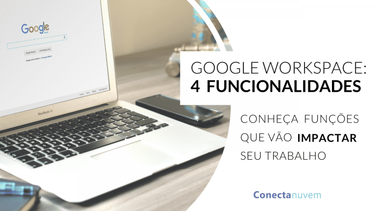 Google Workspace: 4 funcionalidades que você precisa conhecer