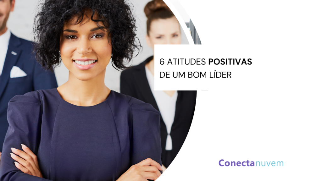 6 atitudes positivas de um bom líder