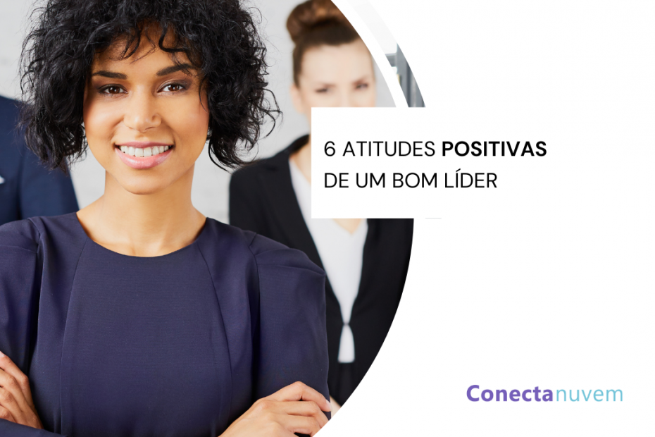 6 atitudes positivas de um bom líder