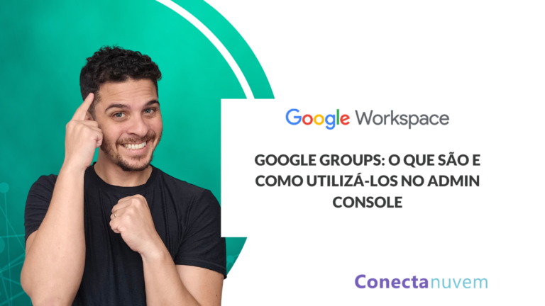 Google Grupos: o que são e como utilizá-los no Admin Console👥